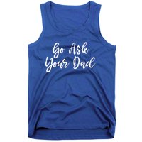 Go Ask Your Dad Mom Mothers Day Mommy Love Sarcastic Funny Gift Tank Top