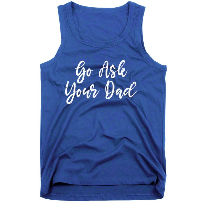 Go Ask Your Dad Mom Mothers Day Mommy Love Sarcastic Funny Gift Tank Top