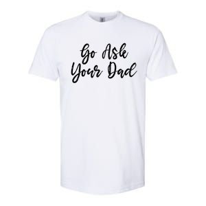 Go Ask Your Dad Mom Mothers Day Mommy Love Sarcastic Funny Gift Softstyle CVC T-Shirt