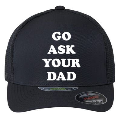 Go Ask Your Dad Top Funny Mom Quote Gift Cute Gift Flexfit Unipanel Trucker Cap