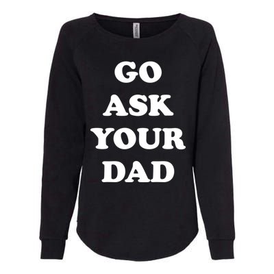 Go Ask Your Dad Top Funny Mom Quote Gift Cute Gift Womens California Wash Sweatshirt