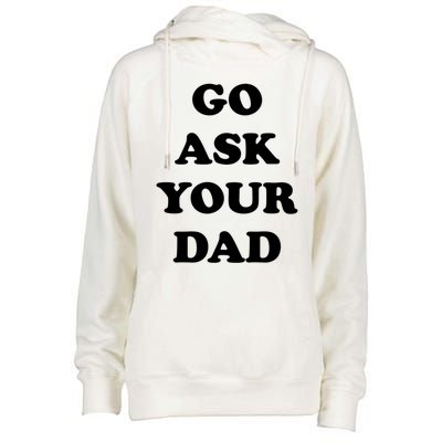 Go Ask Your Dad Top Funny Mom Quote Gift Cute Gift Womens Funnel Neck Pullover Hood