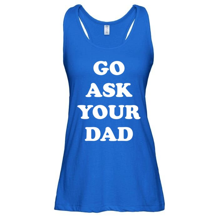 Go Ask Your Dad Top Funny Mom Quote Gift Cute Gift Ladies Essential Flowy Tank