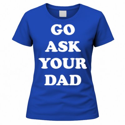 Go Ask Your Dad Top Funny Mom Quote Gift Cute Gift Women's T-Shirt