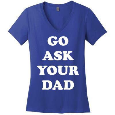 Go Ask Your Dad Top Funny Mom Quote Gift Cute Gift Women's V-Neck T-Shirt