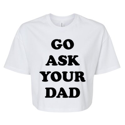 Go Ask Your Dad Top Funny Mom Quote Gift Cute Gift Bella+Canvas Jersey Crop Tee