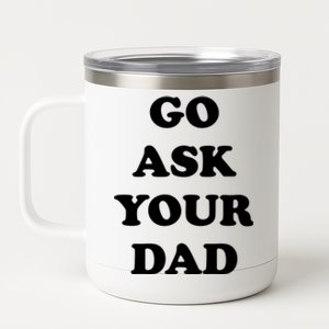 Go Ask Your Dad Top Funny Mom Quote Gift Cute Gift 12 oz Stainless Steel Tumbler Cup