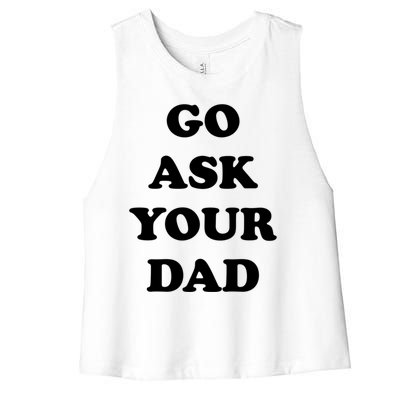 Go Ask Your Dad Top Funny Mom Quote Gift Cute Gift Women's Racerback Cropped Tank