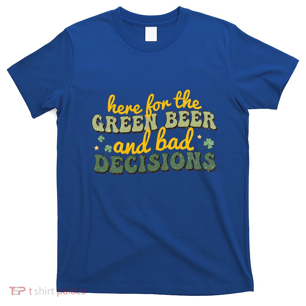 Green Beer And Bad Decisions Funny St Patricks Day Gift T-Shirt
