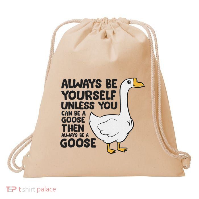 Goose Bird Always Be Yourself Unless You Can Be A Goose Drawstring Bag