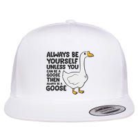 Goose Bird Always Be Yourself Unless You Can Be A Goose Flat Bill Trucker Hat
