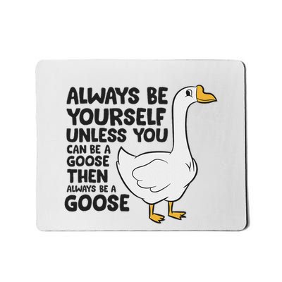 Goose Bird Always Be Yourself Unless You Can Be A Goose Mousepad