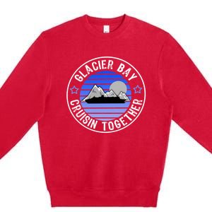 Glacier Bay Alaska Cruisin Together Family Or Group Ship Gift Premium Crewneck Sweatshirt