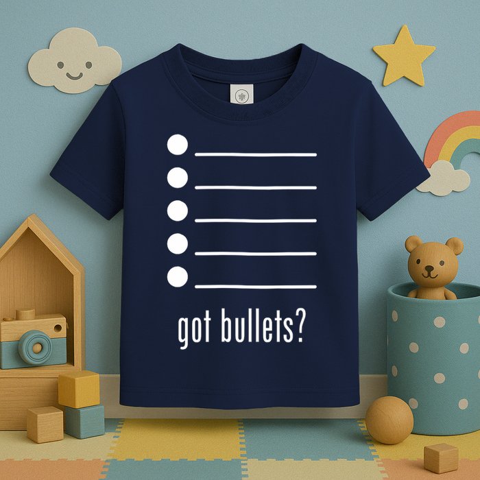  got bullets, Bullet Points, Sarcasm, Office Humor Toddler T-Shirt
