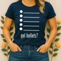 got bullets, Bullet Points, Sarcasm, Office Humor Womens T-Shirt