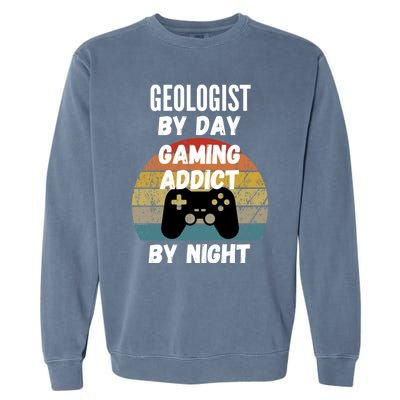 Geologist By Day Gaming Addict By Night Gift Garment-Dyed Sweatshirt