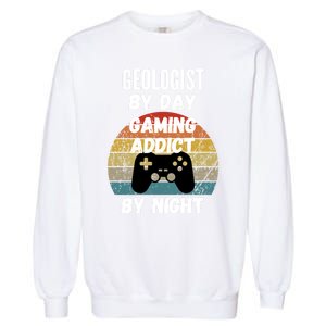 Geologist By Day Gaming Addict By Night Gift Garment-Dyed Sweatshirt