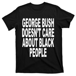 George Bush Doesnt Care About Black People T-Shirt