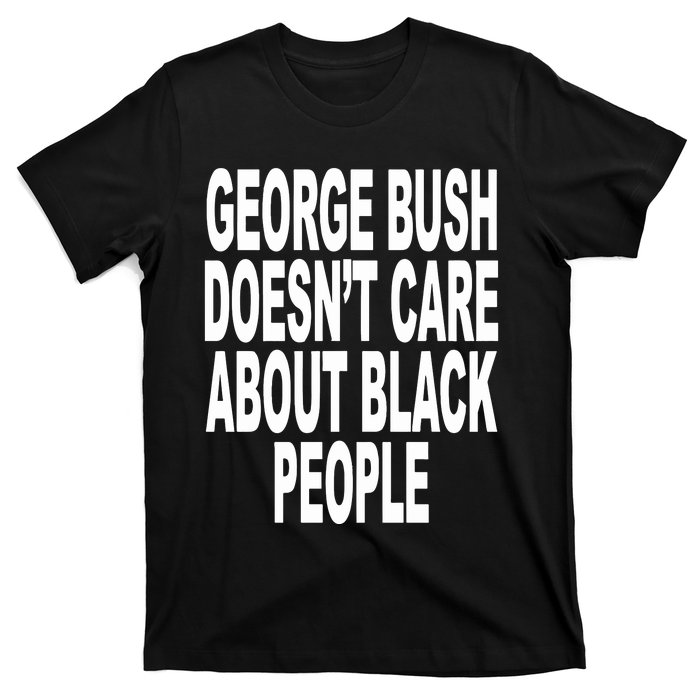 George Bush Doesnt Care About Black People T-Shirt