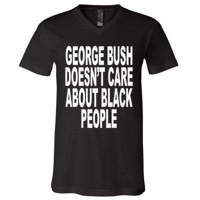 George Bush Doesnt Care About Black People V-Neck T-Shirt