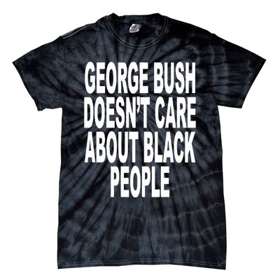 George Bush Doesnt Care About Black People Tie-Dye T-Shirt