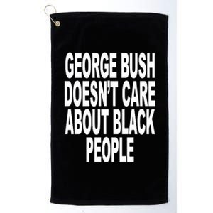 George Bush Doesnt Care About Black People Platinum Collection Golf Towel