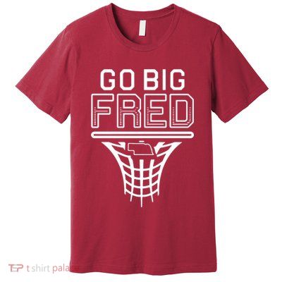 Go Big Fred Nebraska Basketball Premium T-Shirt