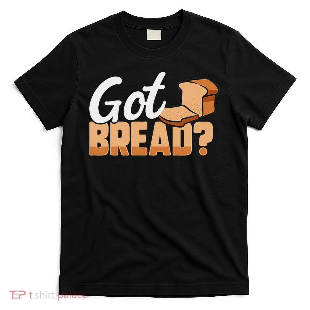 Got Bread T-Shirt