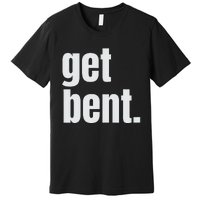 Get Bent Premium T-Shirt