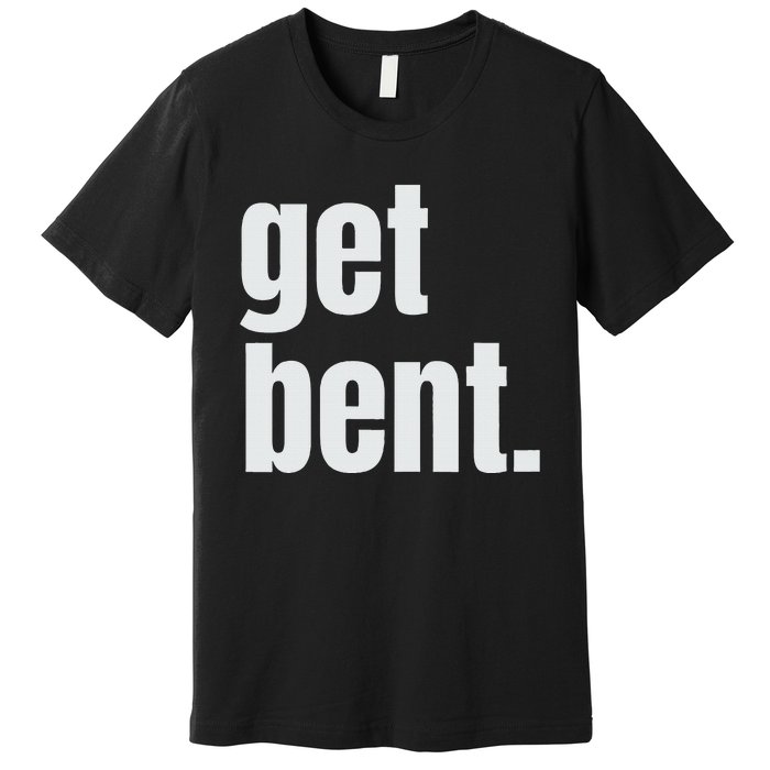 Get Bent Premium T-Shirt