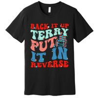 Groovy Back It Up Terry Put It In Reverse 4th Of July Funny Premium T-Shirt