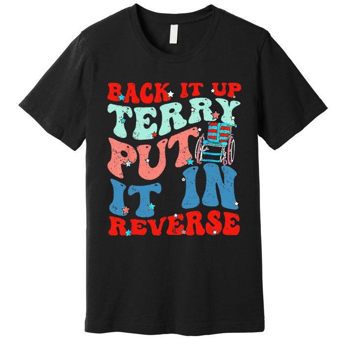 Groovy Back It Up Terry Put It In Reverse 4th Of July Funny Premium T-Shirt