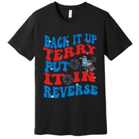 Groovy Back It Up Terry Put It In Reverse 4th Of July Funny Premium T-Shirt