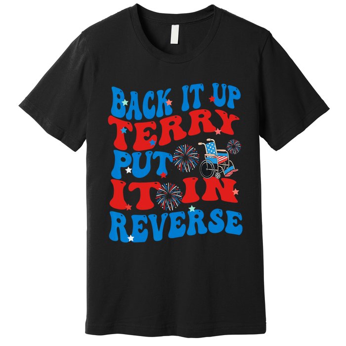 Groovy Back It Up Terry Put It In Reverse 4th Of July Funny Premium T-Shirt