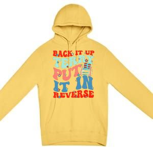 Groovy Back It Up Terry Put It In Reverse 4th Of July Funny Premium Pullover Hoodie