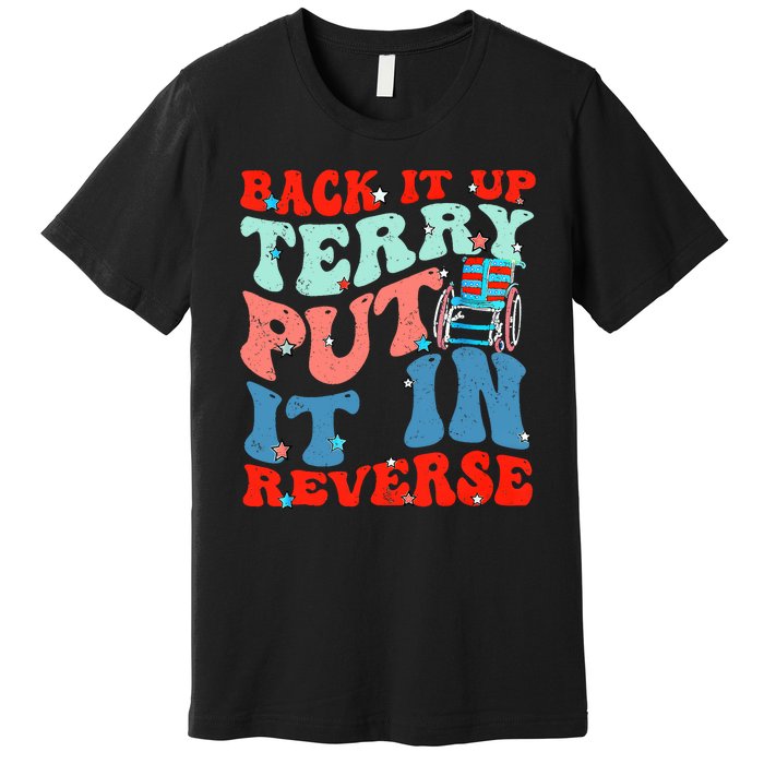 Groovy Back It Up Terry Put It In Reverse 4th Of July Funny Premium T-Shirt