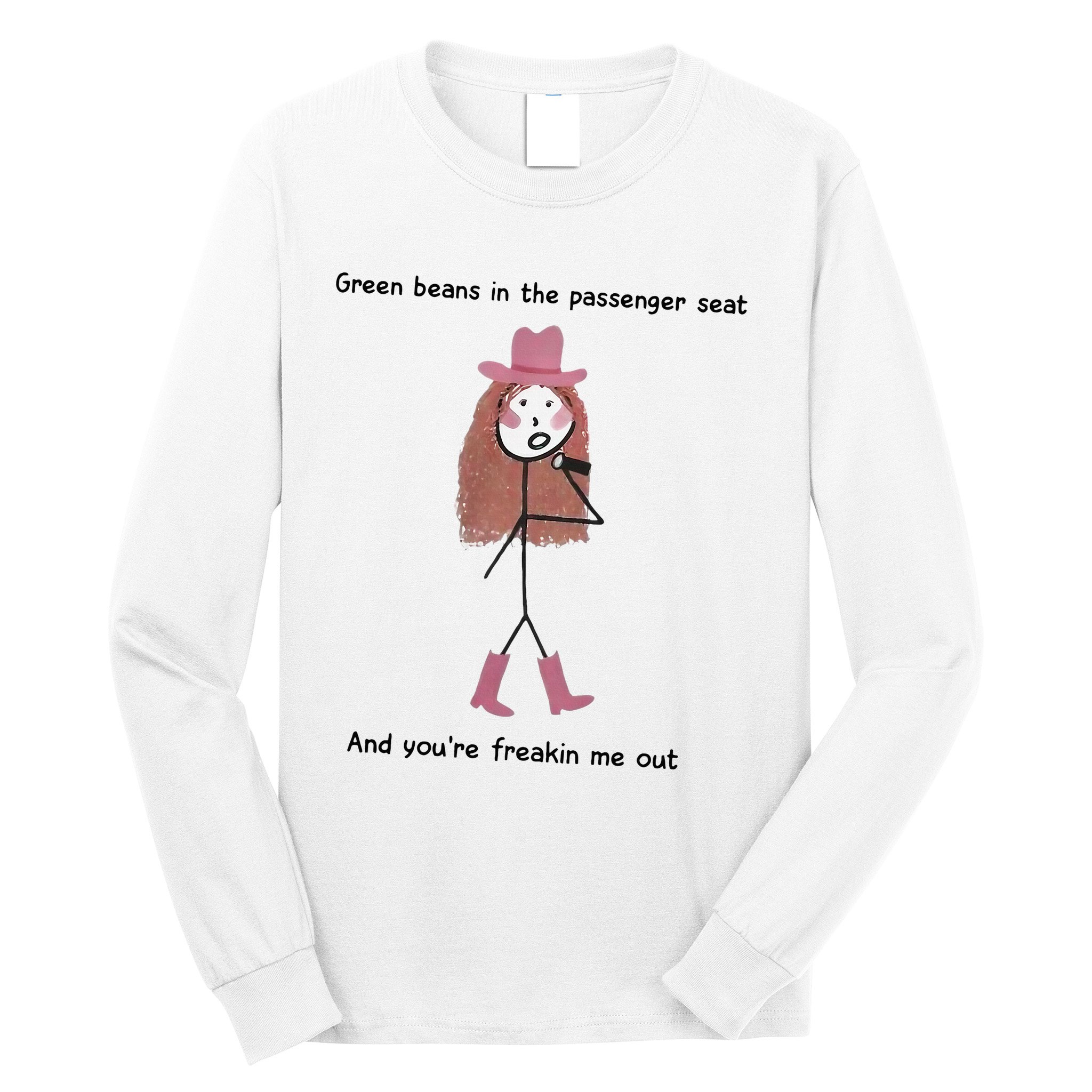 Green Beans In The Passenger Seat And You’Re Freakin Me Out Long Sleeve Shirt
