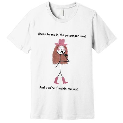 Green Beans In The Passenger Seat And You’Re Freakin Me Out Premium T-Shirt