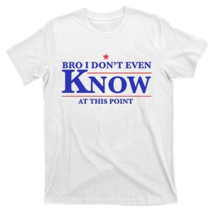 Gotfunny Bro I DonT Even Know At This Point T-Shirt