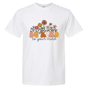 Groovy Be Kind To Your Mind Flower Mental Health Matters Garment-Dyed Heavyweight T-Shirt