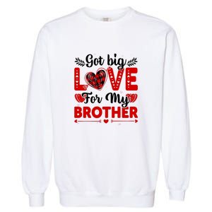 Got Big Love For My Brother Valentine Day Gift Garment-Dyed Sweatshirt