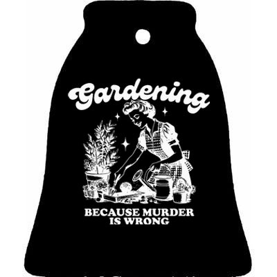 Gardening Because Murder Is Wrong Ceramic Bell Ornament