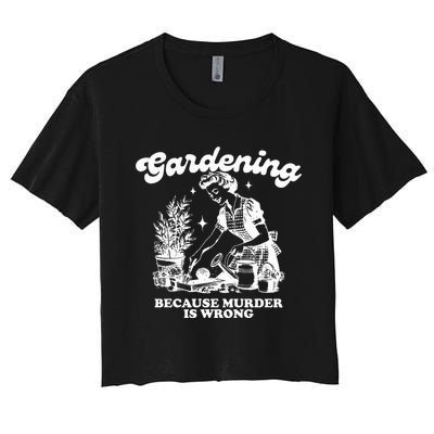 Gardening Because Murder Is Wrong Women's Crop Top Tee