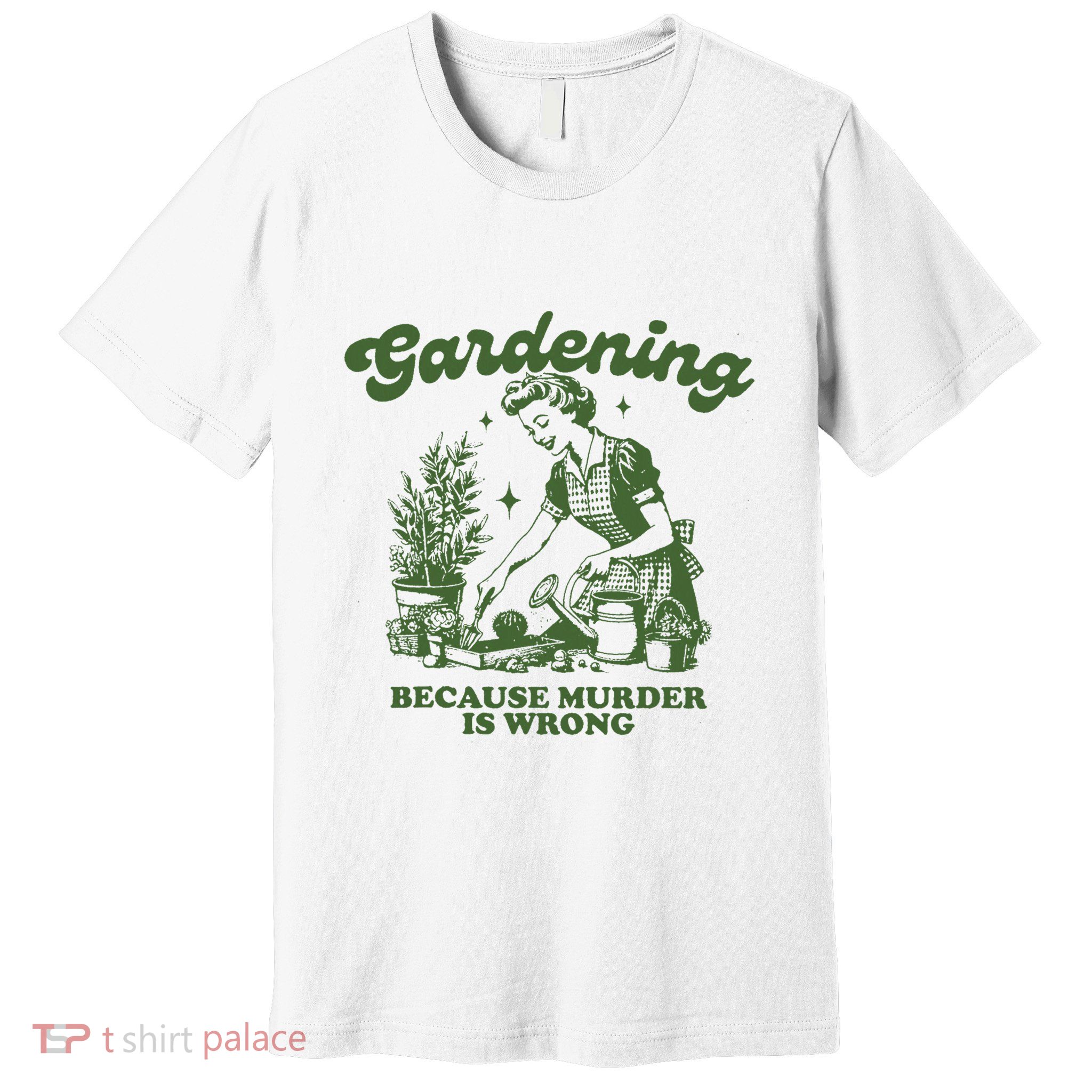 Gardening Because Murder Is Wrong Funny Gardening Premium T-Shirt