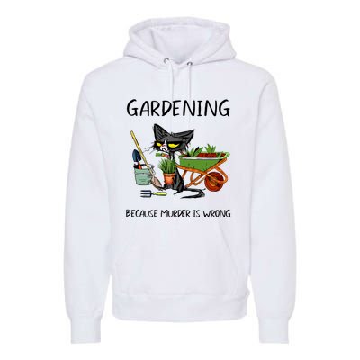 Gardening Because Murder Is Wrong Funny Cat Gardening Premium Hoodie