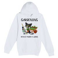 Gardening Because Murder Is Wrong Funny Cat Gardening Premium Pullover Hoodie