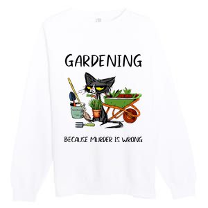 Gardening Because Murder Is Wrong Funny Cat Gardening Premium Crewneck Sweatshirt