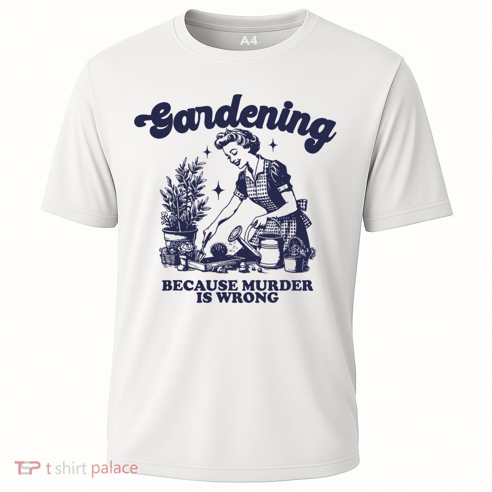 Gardening Because Murder Is Wrong Gardener Plant Lady Mom Performance Shirt