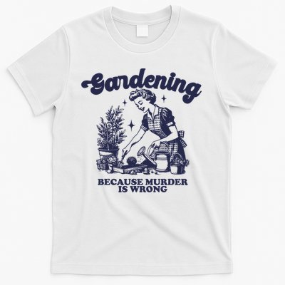 Gardening Because Murder Is Wrong Gardener Plant Lady Mom T-Shirt