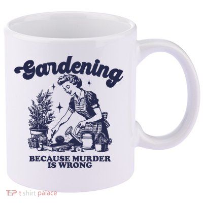 Gardening Because Murder Is Wrong Gardener Plant Lady Mom 11oz C Handle Ceramic Mug